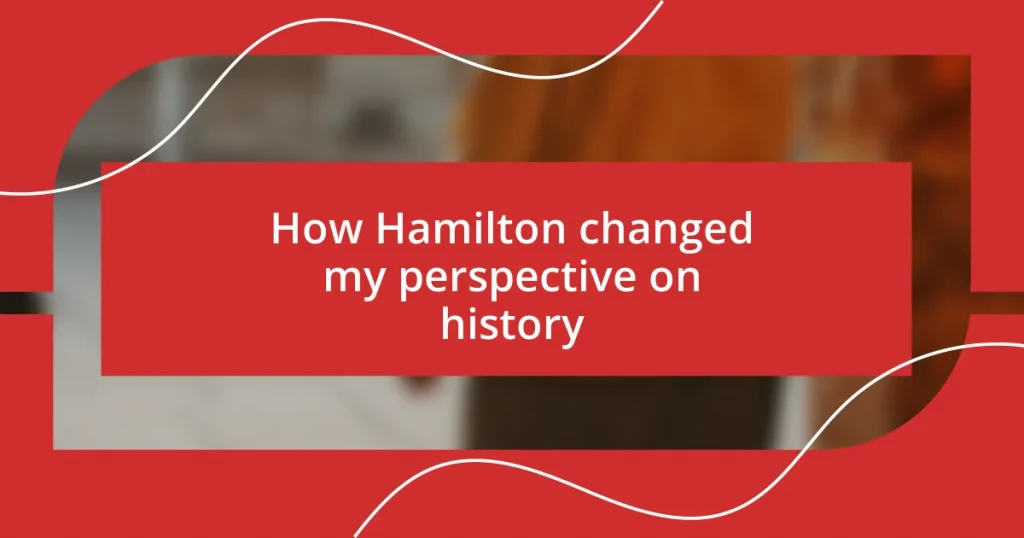 How Hamilton changed my perspective on history