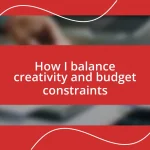 How I balance creativity and budget constraints