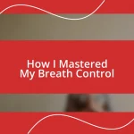 How I Mastered My Breath Control