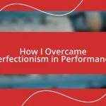 How I Overcame Perfectionism in Performance