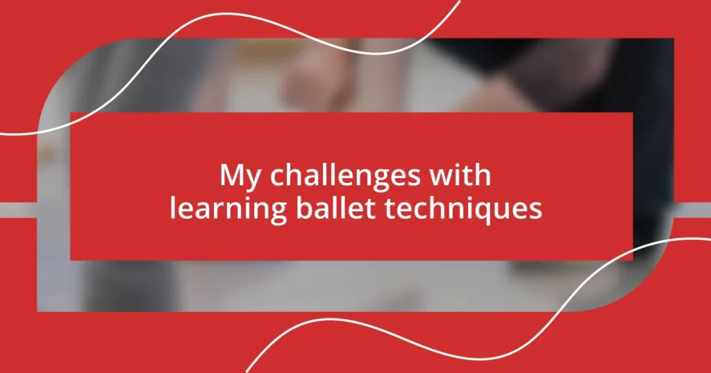 My challenges with learning ballet techniques