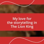 My love for the storytelling in The Lion King