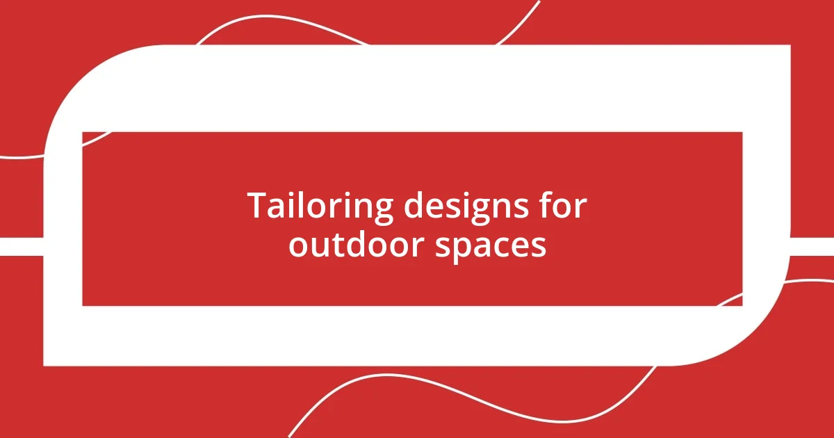 Tailoring designs for outdoor spaces