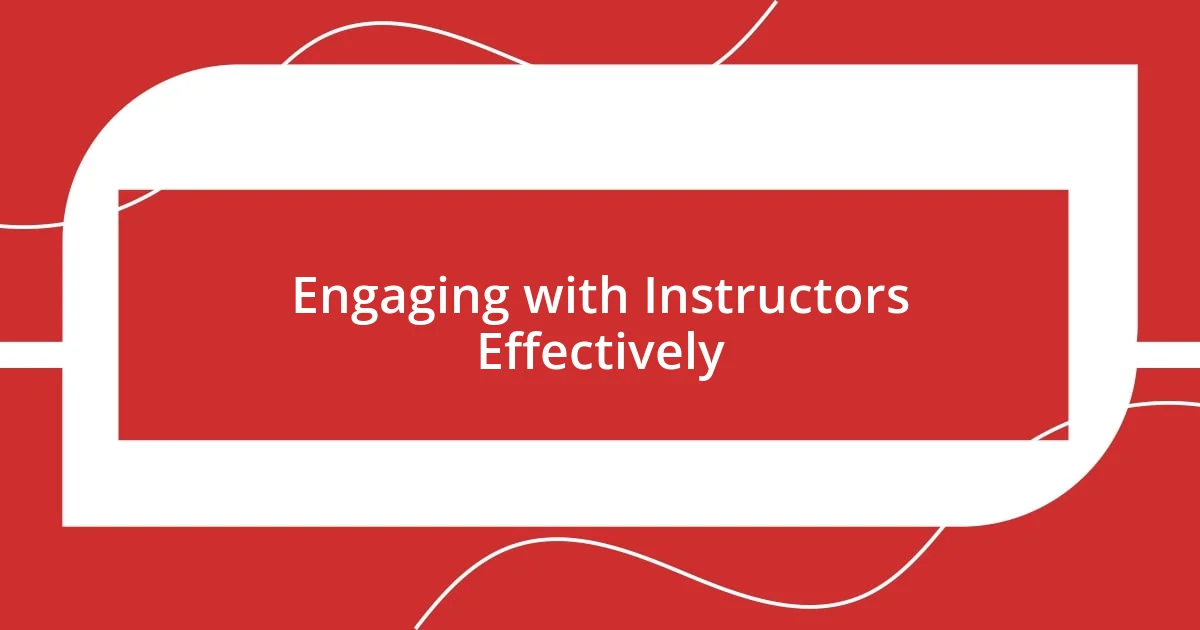 Engaging with Instructors Effectively