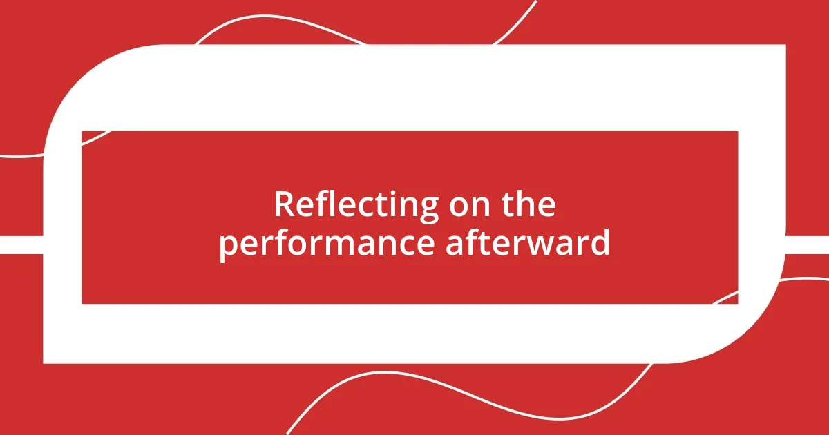 Reflecting on the performance afterward