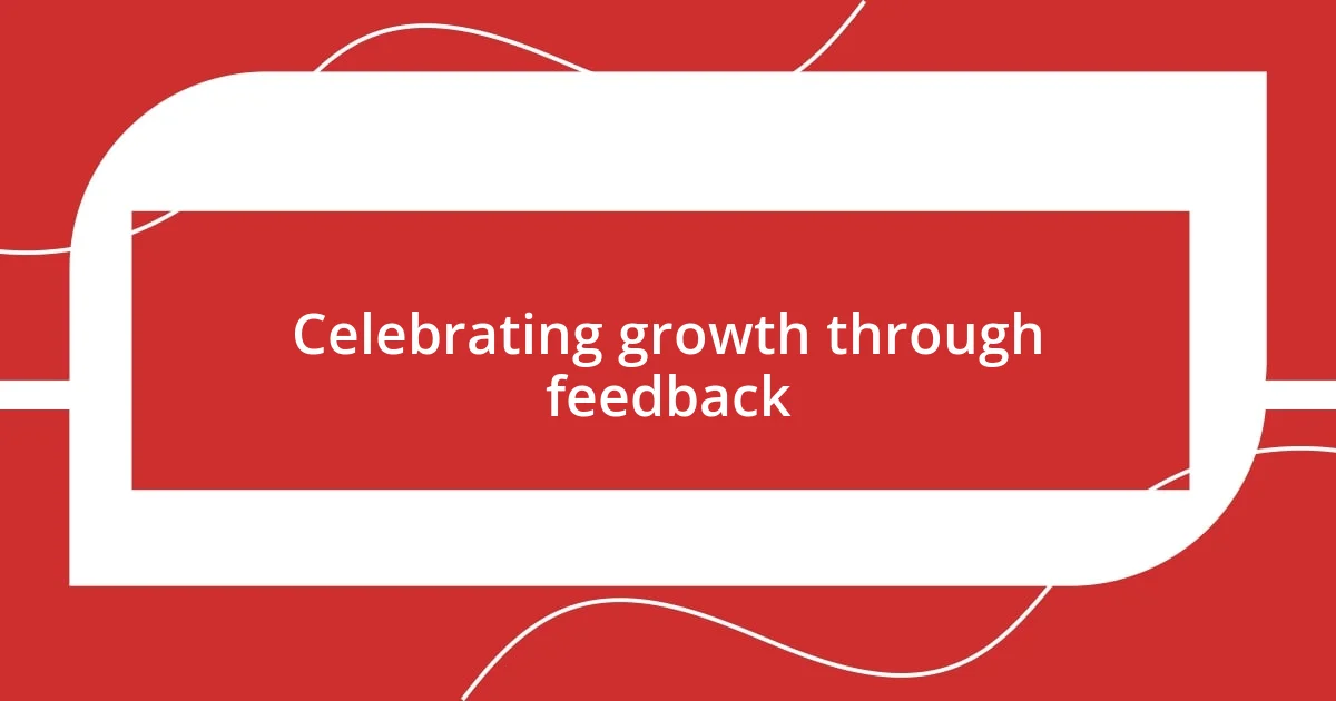 Celebrating growth through feedback